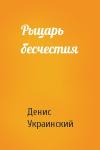 Денис Украинский - Рыцарь бесчестия