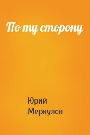 Обложка книги «По ту сторону» — Юрий Меркулов