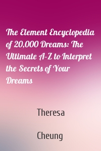 The Element Encyclopedia of 20,000 Dreams: The Ultimate A–Z to Interpret the Secrets of Your Dreams