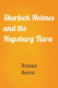 Sherlock Holmes and the Hapsburg Tiara