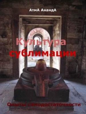 Обложка книги «Культура сублимации: опыты самодостаточности» — Атма Ананда