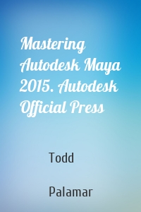 Mastering Autodesk Maya 2015. Autodesk Official Press