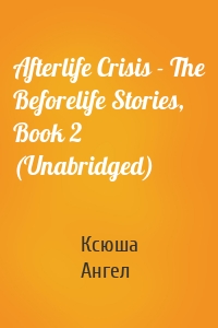 Afterlife Crisis - The Beforelife Stories, Book 2 (Unabridged)