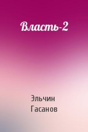 Обложка книги «Власть-2» — Эльчин Гасанов