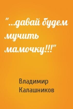 Обложка книги «"…давай будем мучить мамочку!!!"» — Владимир Калашников