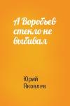 Юрий Яковлев - А Воробьев стекло не выбивал