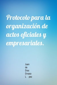 Protocolo para la organización de actos oficiales y empresariales.