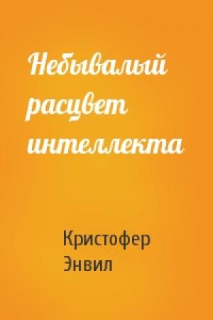 Обложка книги «Небывалый расцвет интеллекта» — Кристофер Энвил