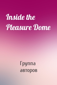 Inside the Pleasure Dome