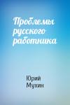 Юрий Игнатьевич Мухин - Проблемы русского работника