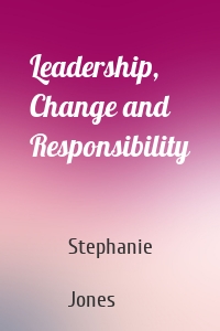 Leadership, Change and Responsibility