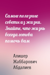 Самые полезные советы из жизни. Знайте, что жизнь всегда готова помочь вам