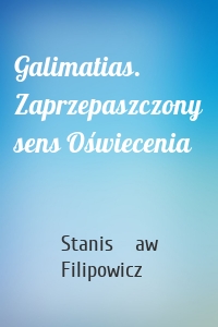 Galimatias. Zaprzepaszczony sens Oświecenia