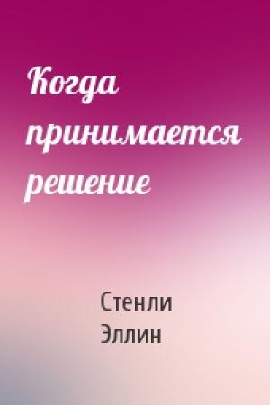 Обложка книги «Когда принимается решение» — Стенли Эллин