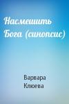 Варвара Клюева - Насмешить Бога (синопсис)