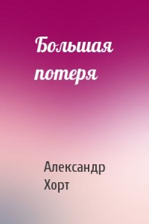 Обложка книги «Большая потеря» — Александр Хорт
