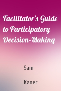 Facilitator's Guide to Participatory Decision-Making