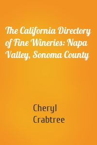 The California Directory of Fine Wineries: Napa Valley, Sonoma County