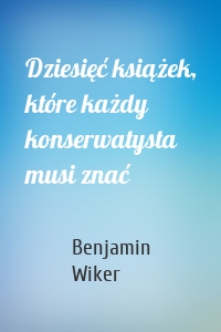 Dziesięć książek, które każdy konserwatysta musi znać