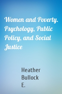 Women and Poverty. Psychology, Public Policy, and Social Justice