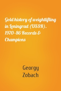 Gold history of weightlifting in Leningrad (USSR). 1970—86 Records & Champions