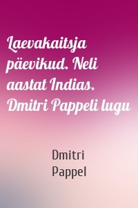Laevakaitsja päevikud. Neli aastat Indias. Dmitri Pappeli lugu