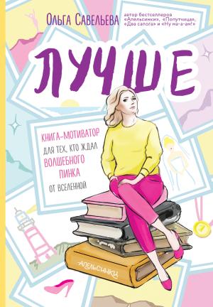 Обложка книги «Лучше. Книга-мотиватор для тех, кто ждал волшебного пинка от Вселенной» — Ольга Савельева