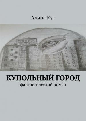 Обложка книги «Купольный город» — Алина Кут
