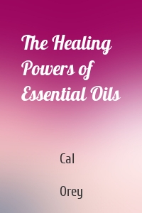 The Healing Powers of Essential Oils