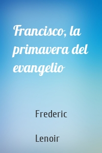 Francisco, la primavera del evangelio