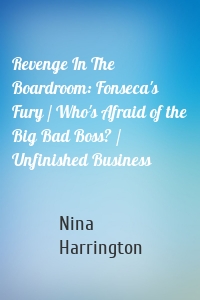 Revenge In The Boardroom: Fonseca's Fury / Who's Afraid of the Big Bad Boss? / Unfinished Business