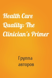 Health Care Quality: The Clinician's Primer