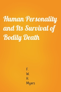 Human Personality and Its Survival of Bodily Death
