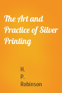 The Art and Practice of Silver Printing
