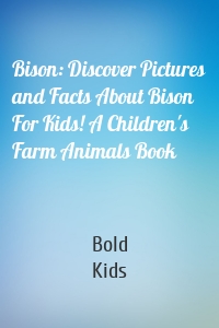Bison: Discover Pictures and Facts About Bison For Kids! A Children's Farm Animals Book
