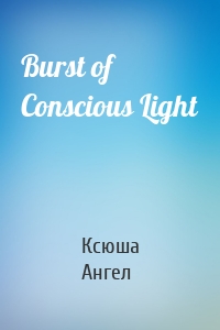 Burst of Conscious Light