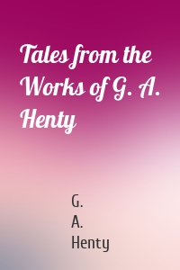 Tales from the Works of G. A. Henty