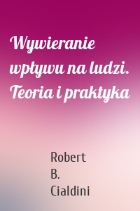 Wywieranie wpływu na ludzi. Teoria i praktyka