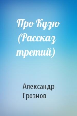 Обложка книги «Про Кузю (Рассказ третий)» — Александр Грознов