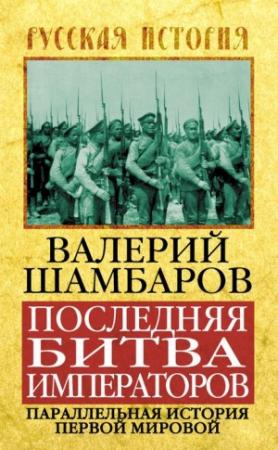 Обложка книги «Последняя битва императоров. Параллельная история Первой мировой» — Валерий Шамбаров