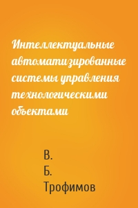 Интеллектуальные автоматизированные системы управления технологическими объектами