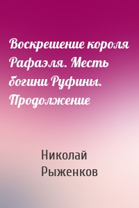 Воскрешение короля Рафаэля. Месть богини Руфины. Продолжение