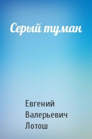 Обложка книги «Серый туман» — Евгений Лотош