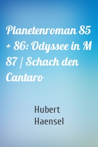 Planetenroman 85 + 86: Odyssee in M 87 / Schach den Cantaro