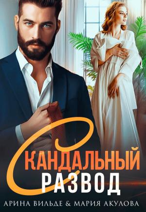 Обложка книги «Скандальный развод» — Арина Вильде, Мария Акулова