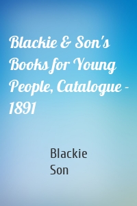 Blackie & Son's Books for Young People, Catalogue - 1891