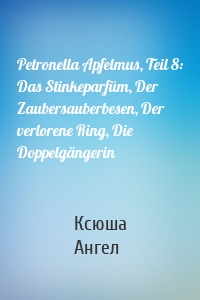 Petronella Apfelmus, Teil 8: Das Stinkeparfüm, Der Zaubersauberbesen, Der verlorene Ring, Die Doppelgängerin