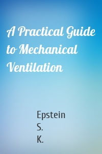 A Practical Guide to Mechanical Ventilation