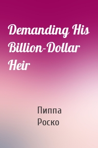 Demanding His Billion-Dollar Heir
