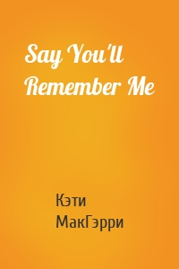 Say You'll Remember Me